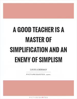 A good teacher is a master of simplification and an enemy of simplism Picture Quote #1