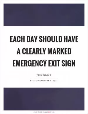 Each day should have a clearly marked emergency exit sign Picture Quote #1