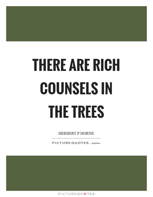 There are rich counsels in the trees Picture Quote #1