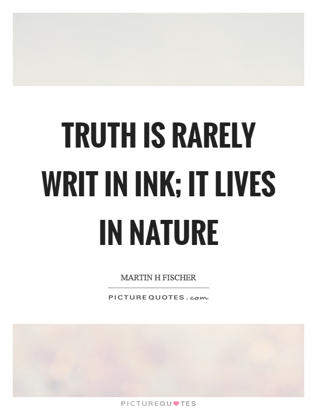 Truth is rarely writ in ink; it lives in nature Picture Quote #1