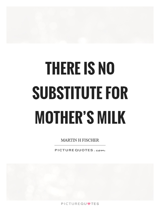 There is no substitute for mother's milk Picture Quote #1