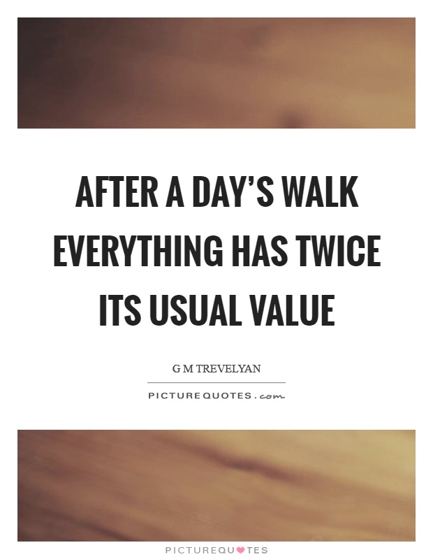 After a day's walk everything has twice its usual value Picture Quote #1
