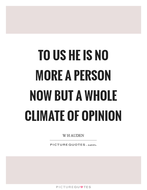 To us he is no more a person now but a whole climate of opinion Picture Quote #1