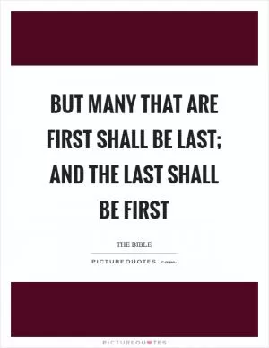But many that are first shall be last; and the last shall be first Picture Quote #1