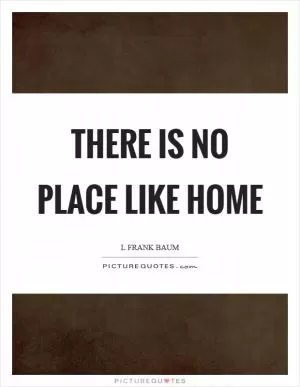 There is no place like home Picture Quote #1