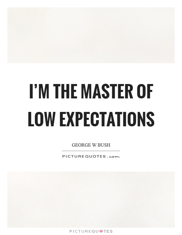 I'm the master of low expectations Picture Quote #1