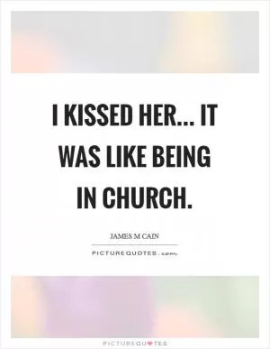 I kissed her... It was like being in church Picture Quote #1