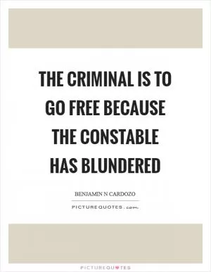 The criminal is to go free because the constable has blundered Picture Quote #1