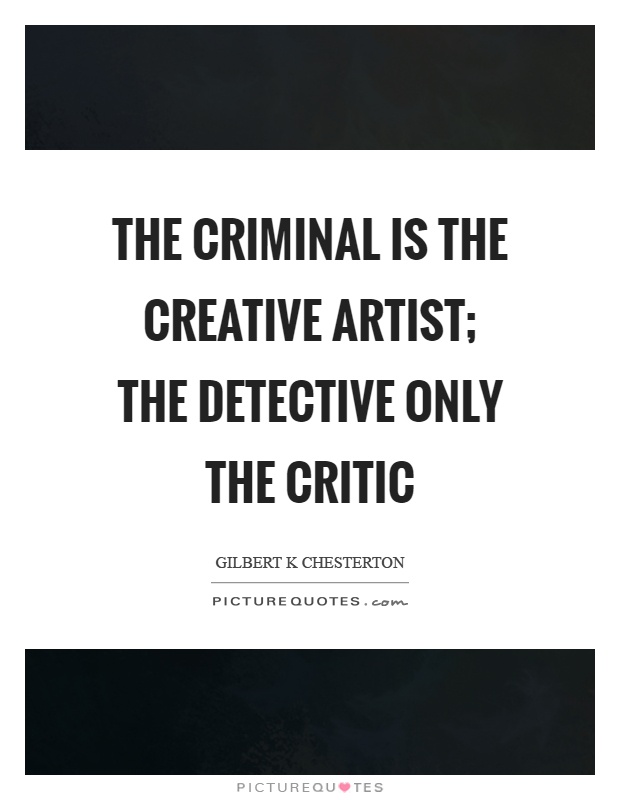 The criminal is the creative artist; the detective only the critic Picture Quote #1