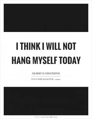 I think I will not hang myself today Picture Quote #1