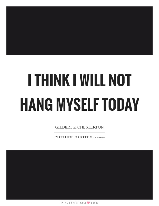 I think I will not hang myself today Picture Quote #1