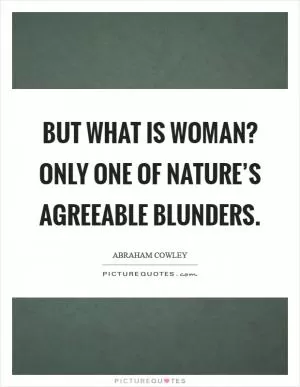 But what is woman? Only one of nature’s agreeable blunders Picture Quote #1
