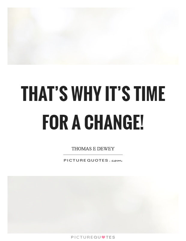 That's why it's time for a change! Picture Quote #1