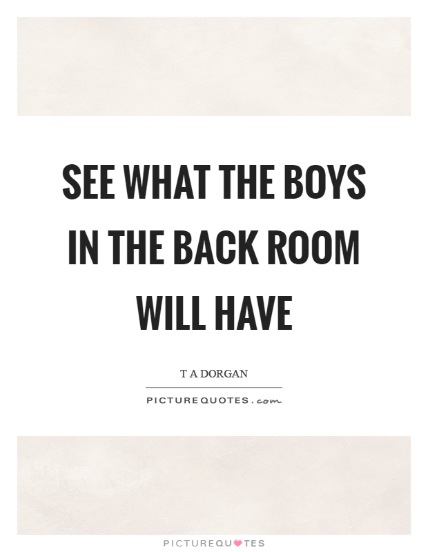 See what the boys in the back room will have Picture Quote #1