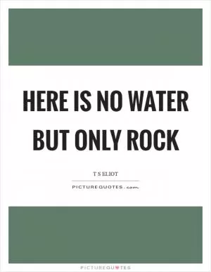 Here is no water but only rock Picture Quote #1