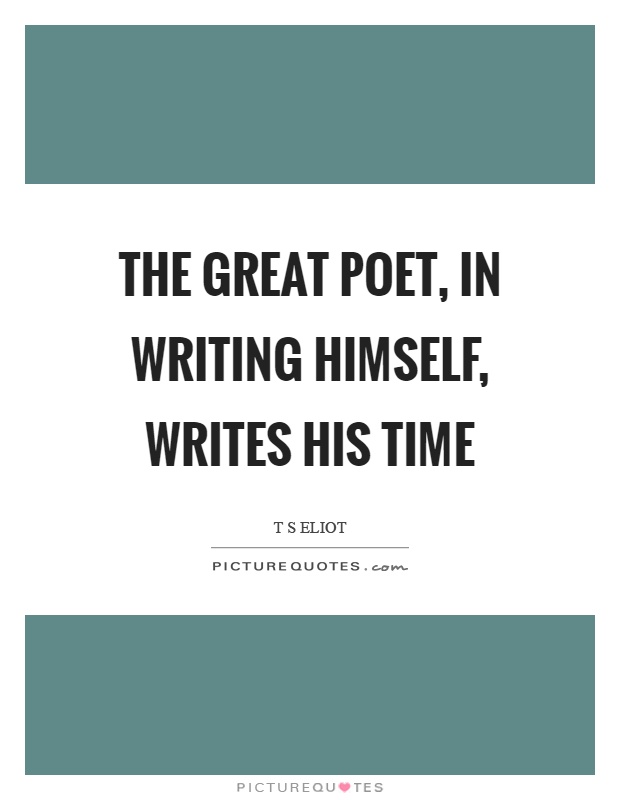 The great poet, in writing himself, writes his time Picture Quote #1