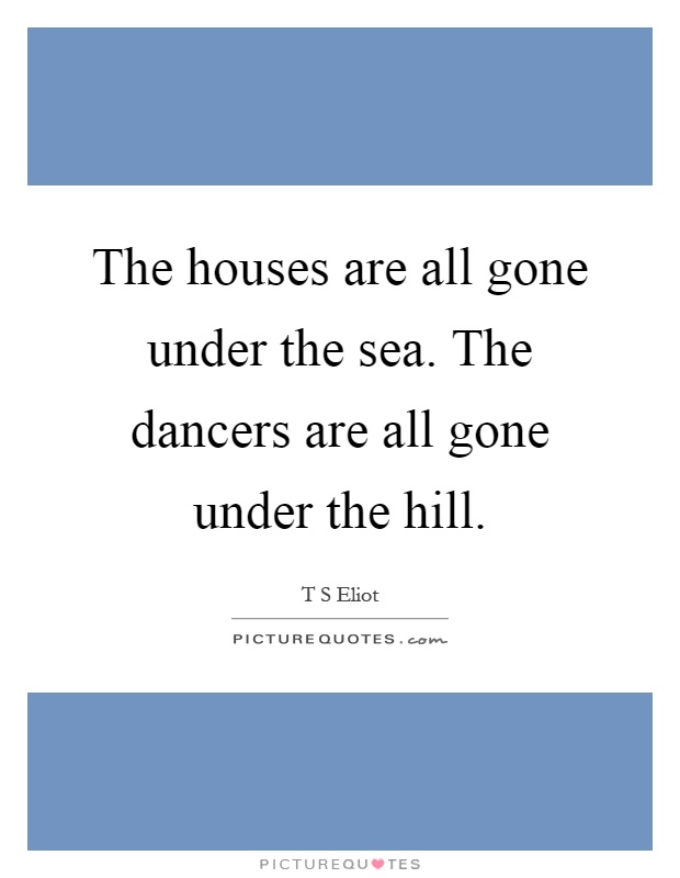 The houses are all gone under the sea. The dancers are all gone under the hill Picture Quote #1
