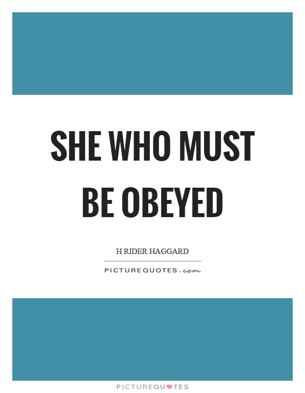 She who must be obeyed Picture Quote #1