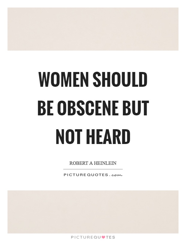 Women should be obscene but not heard Picture Quote #1