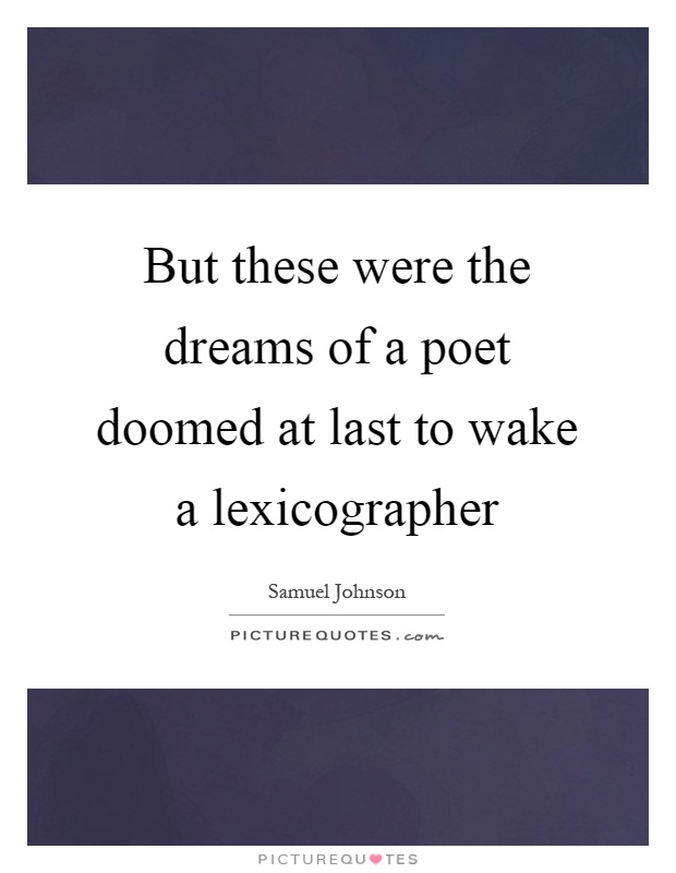 But these were the dreams of a poet doomed at last to wake a lexicographer Picture Quote #1