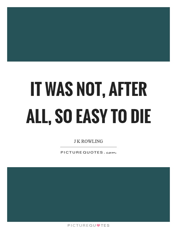 It was not, after all, so easy to die Picture Quote #1