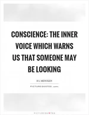 Conscience: The inner voice which warns us that someone may be looking Picture Quote #1