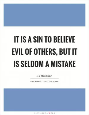 It is a sin to believe evil of others, but it is seldom a mistake Picture Quote #1