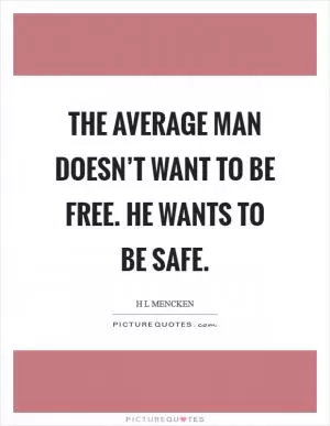 The average man doesn’t want to be free. He wants to be safe Picture Quote #1