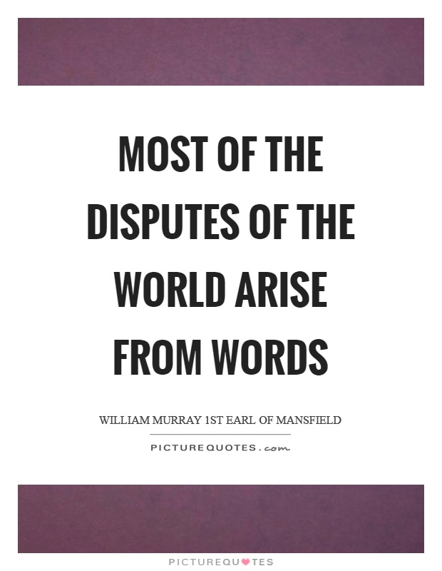 Most of the disputes of the world arise from words Picture Quote #1