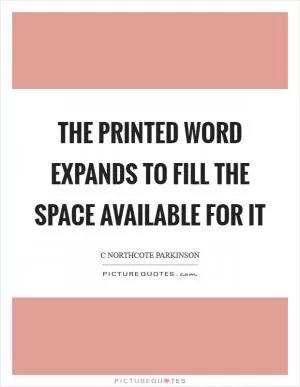 The printed word expands to fill the space available for it Picture Quote #1