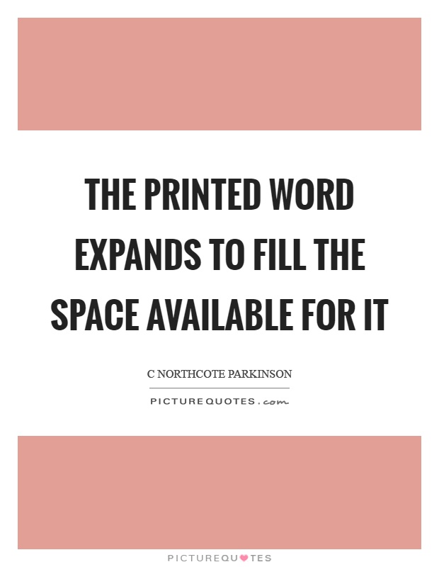 The printed word expands to fill the space available for it Picture Quote #1