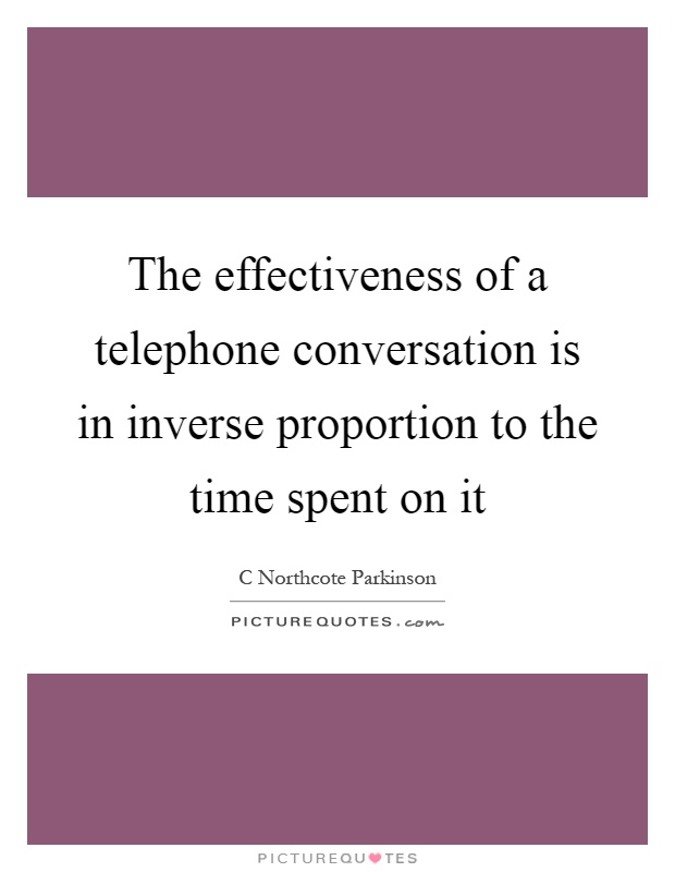 The effectiveness of a telephone conversation is in inverse proportion to the time spent on it Picture Quote #1