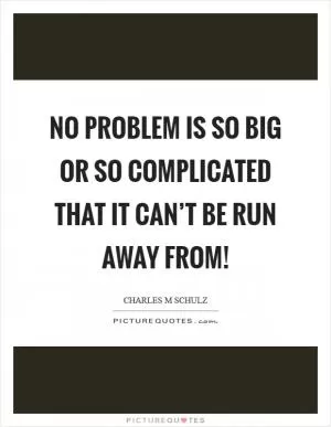 No problem is so big or so complicated that it can’t be run away from! Picture Quote #1