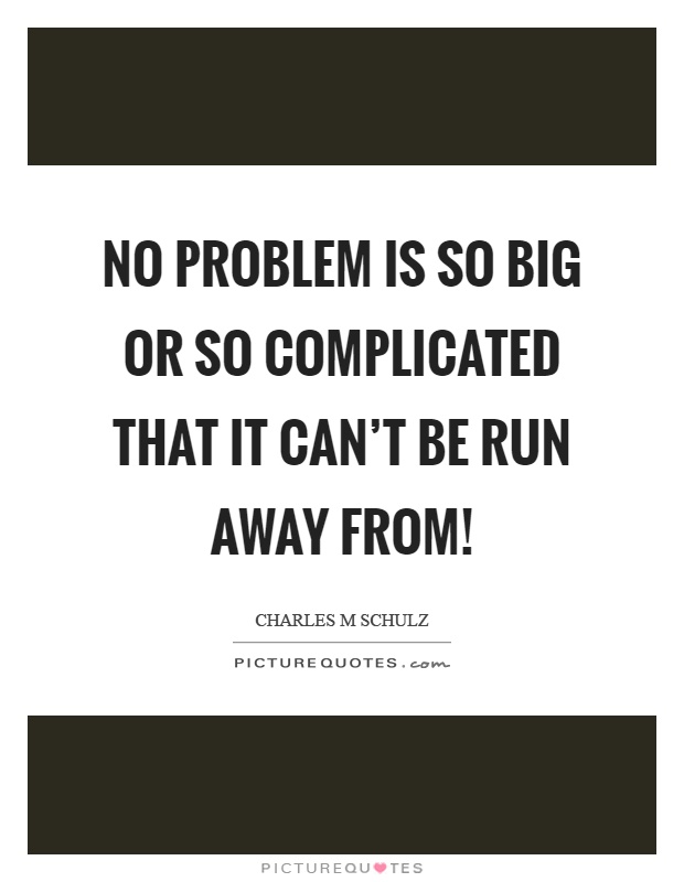 No problem is so big or so complicated that it can't be run away from! Picture Quote #1