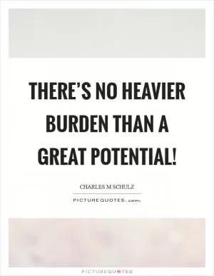 There’s no heavier burden than a great potential! Picture Quote #1