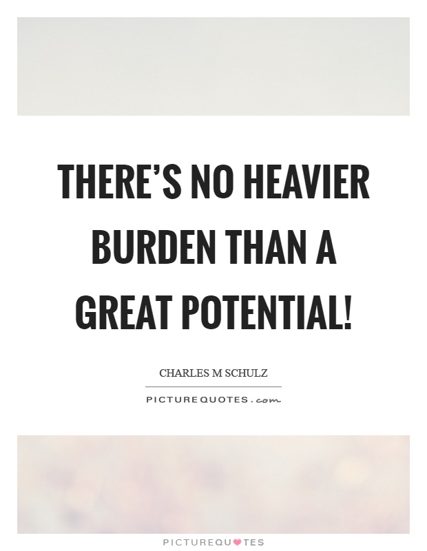 There's no heavier burden than a great potential! Picture Quote #1
