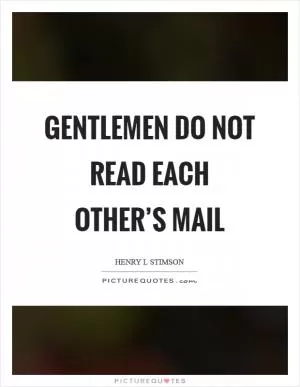 Gentlemen do not read each other’s mail Picture Quote #1