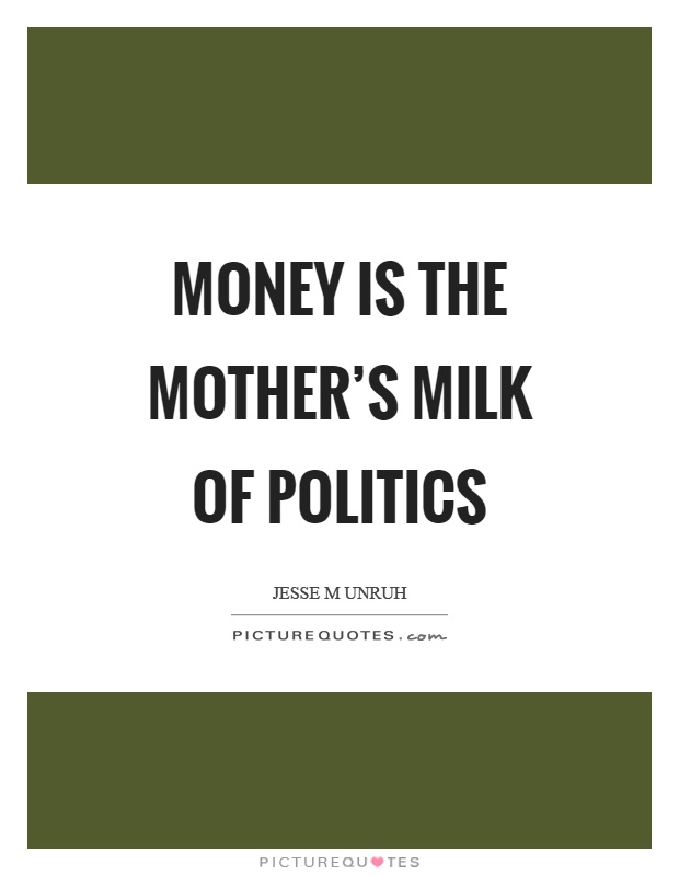 Money is the mother's milk of politics Picture Quote #1