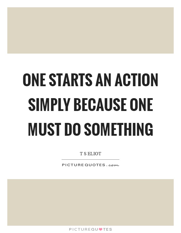 One starts an action simply because one must do something Picture Quote #1