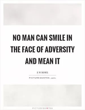 No man can smile in the face of adversity and mean it Picture Quote #1
