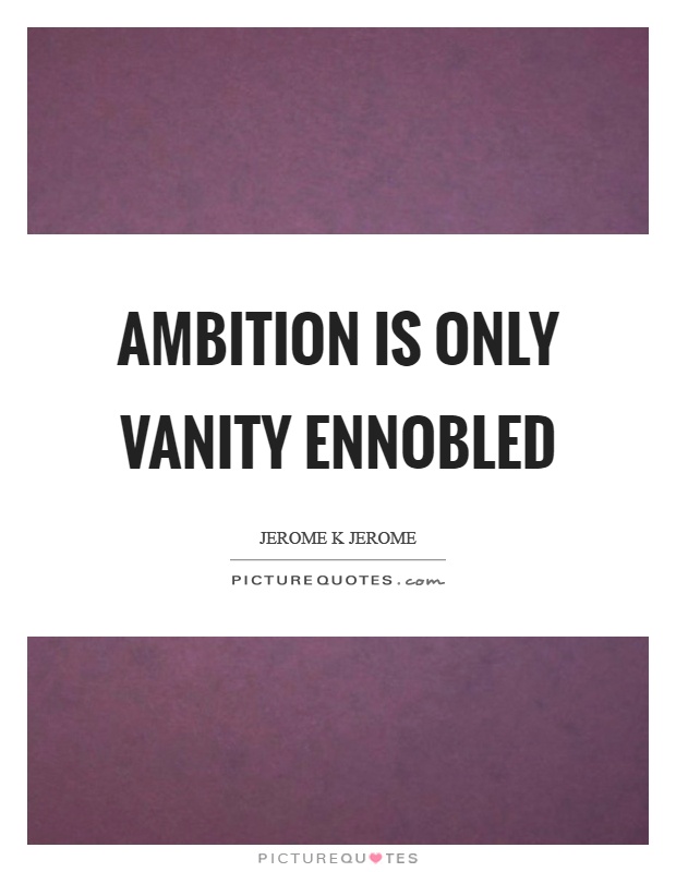 Ambition is only vanity ennobled Picture Quote #1