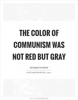 The color of communism was not red but gray Picture Quote #1