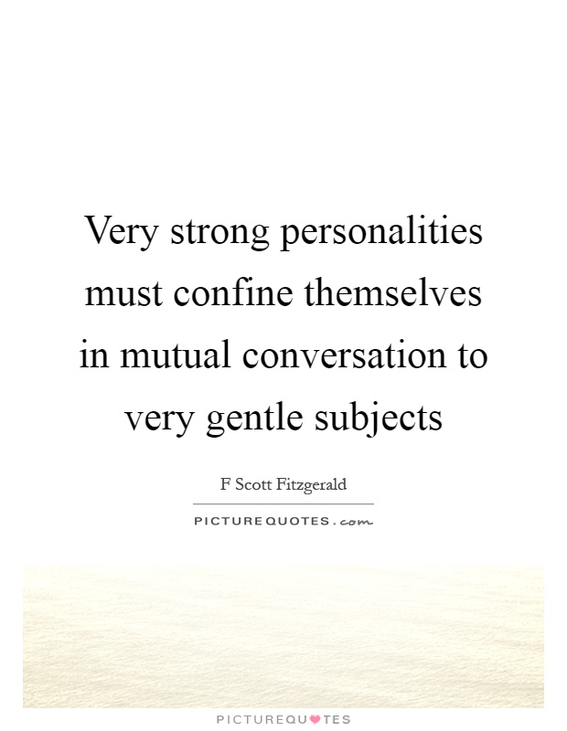 Very strong personalities must confine themselves in mutual conversation to very gentle subjects Picture Quote #1