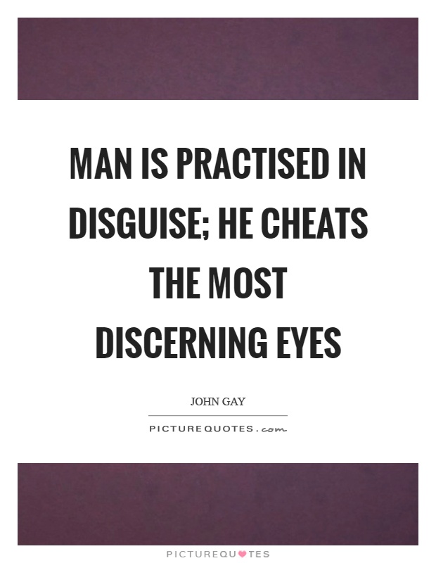 Man is practised in disguise; He cheats the most discerning eyes Picture Quote #1