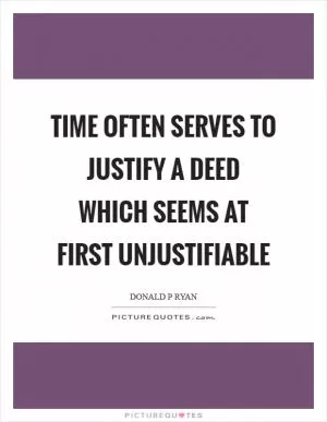 Time often serves to justify a deed which seems at first unjustifiable Picture Quote #1
