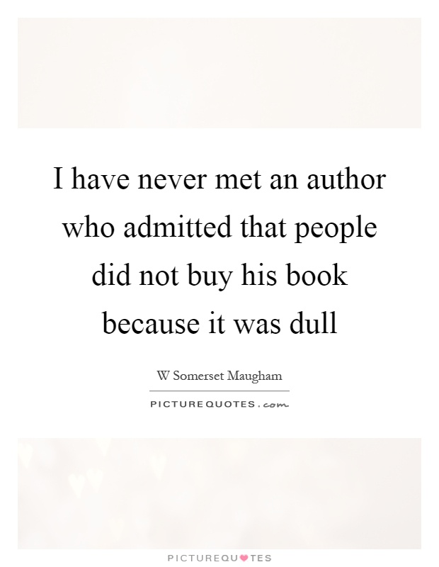 I have never met an author who admitted that people did not buy his book because it was dull Picture Quote #1