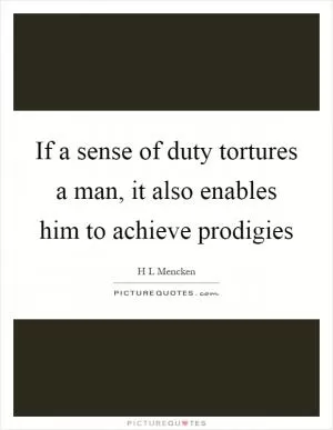 If a sense of duty tortures a man, it also enables him to achieve prodigies Picture Quote #1