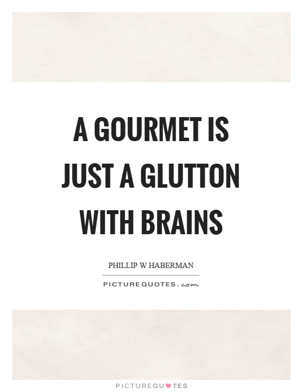 A gourmet is just a glutton with brains Picture Quote #1