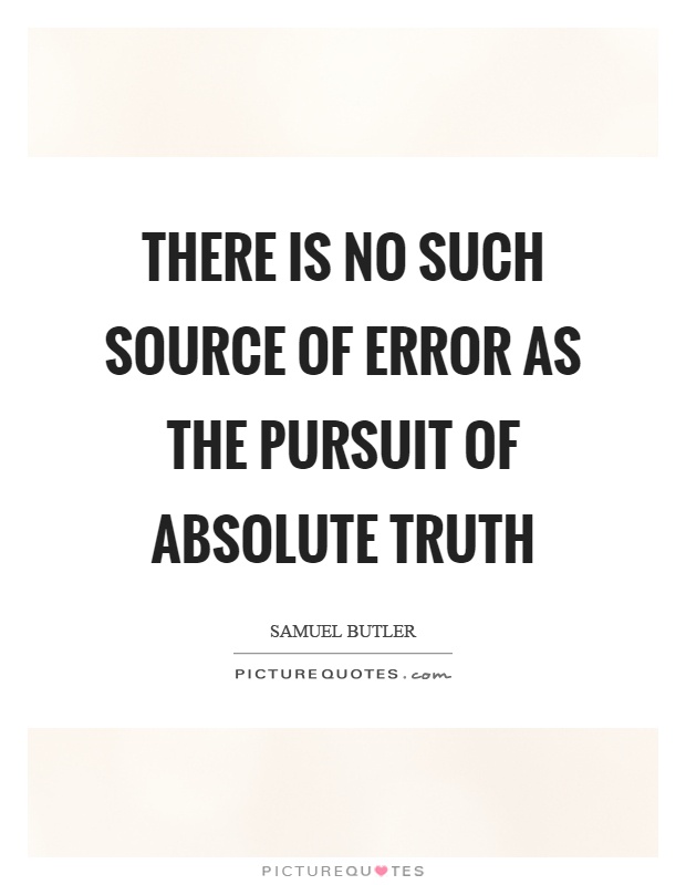 There is no such source of error as the pursuit of absolute truth Picture Quote #1