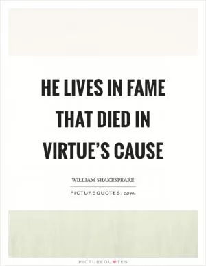 He lives in fame that died in virtue’s cause Picture Quote #1